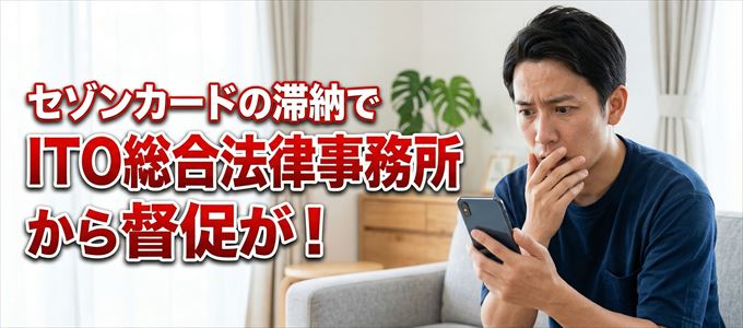 セゾンカードの滞納で「ITO総合法律事務所」から督促